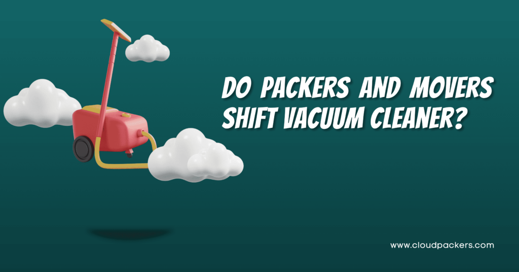Do Packers and Movers Pack and Move Vacuum Cleaner