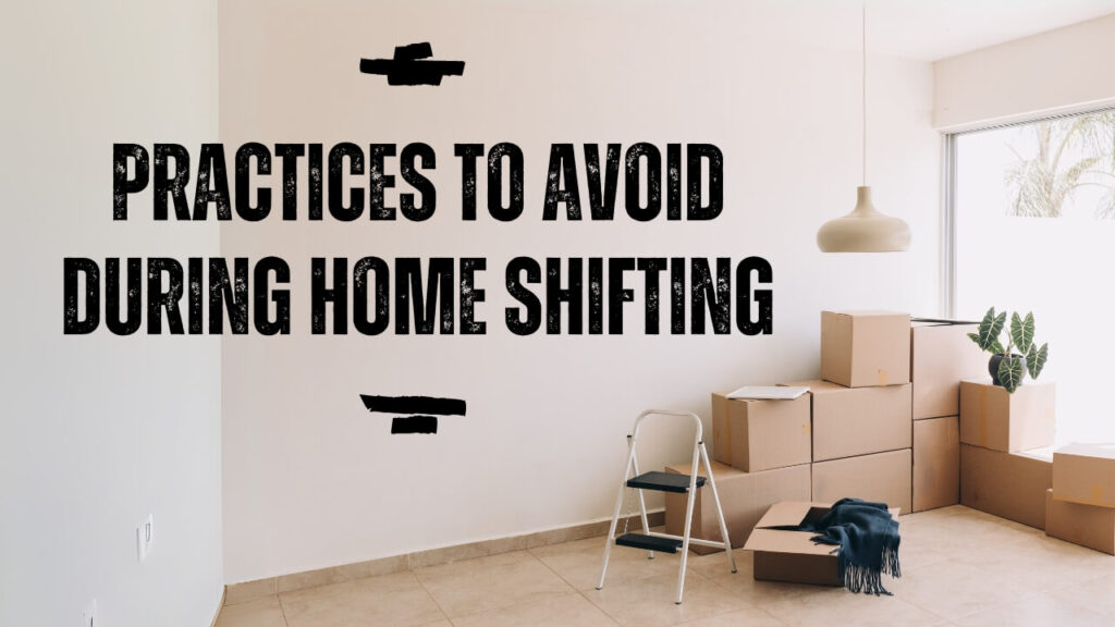 Practices During Home Shifting to avoid